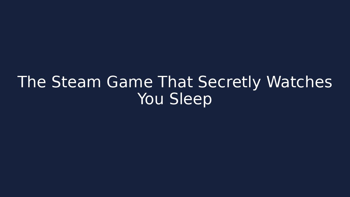 The Steam Game That Secretly Watches You Sleep