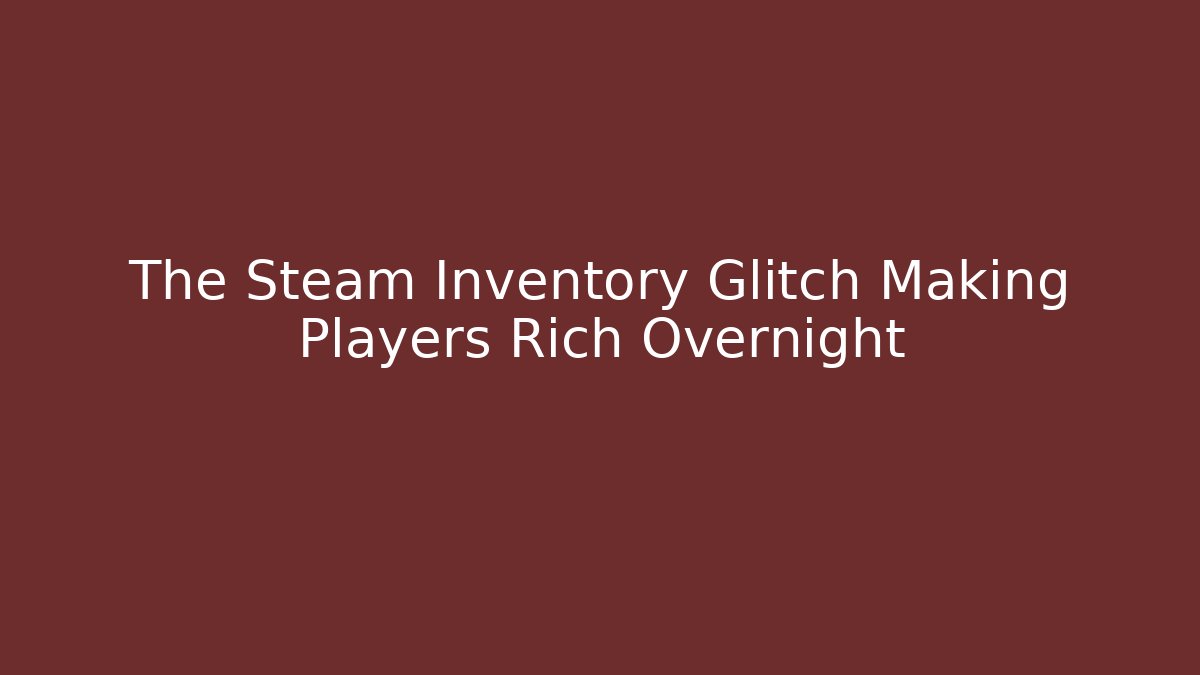 The Steam Inventory Glitch Making Players Rich Overnight
