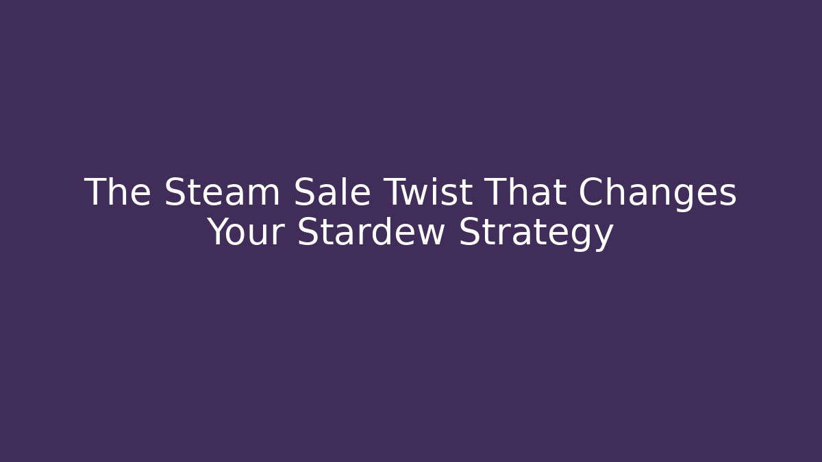 The Steam Sale Twist That Changes Your Stardew Strategy - Felix Cat Insurance