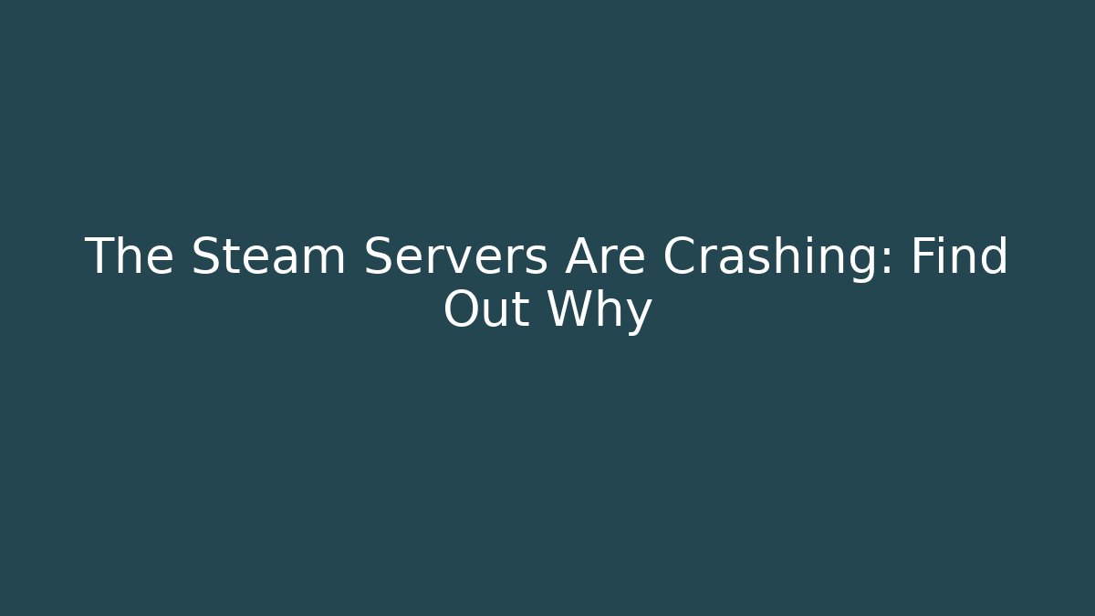 The Steam Servers Are Crashing: Find Out Why