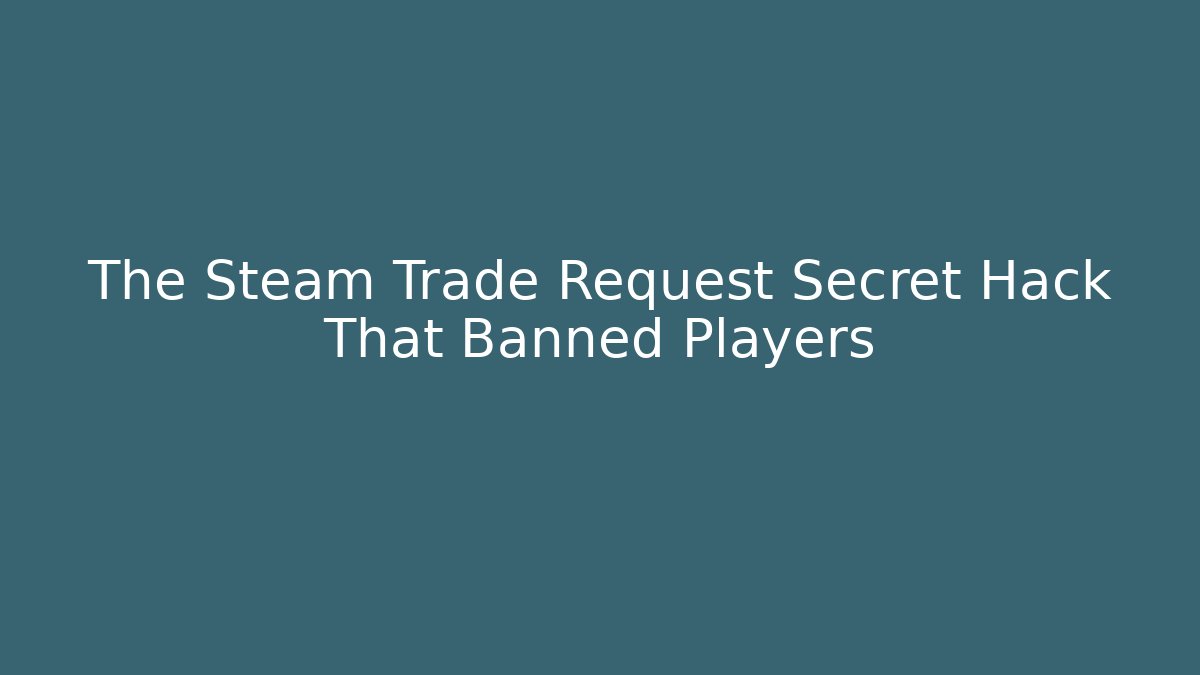 The Steam Trade Request Secret Hack That Banned Players