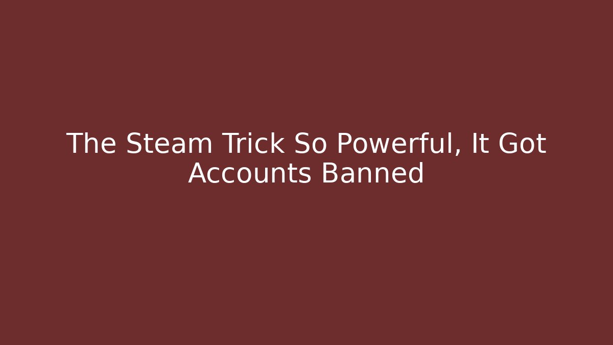 The Steam Trick So Powerful, It Got Accounts Banned