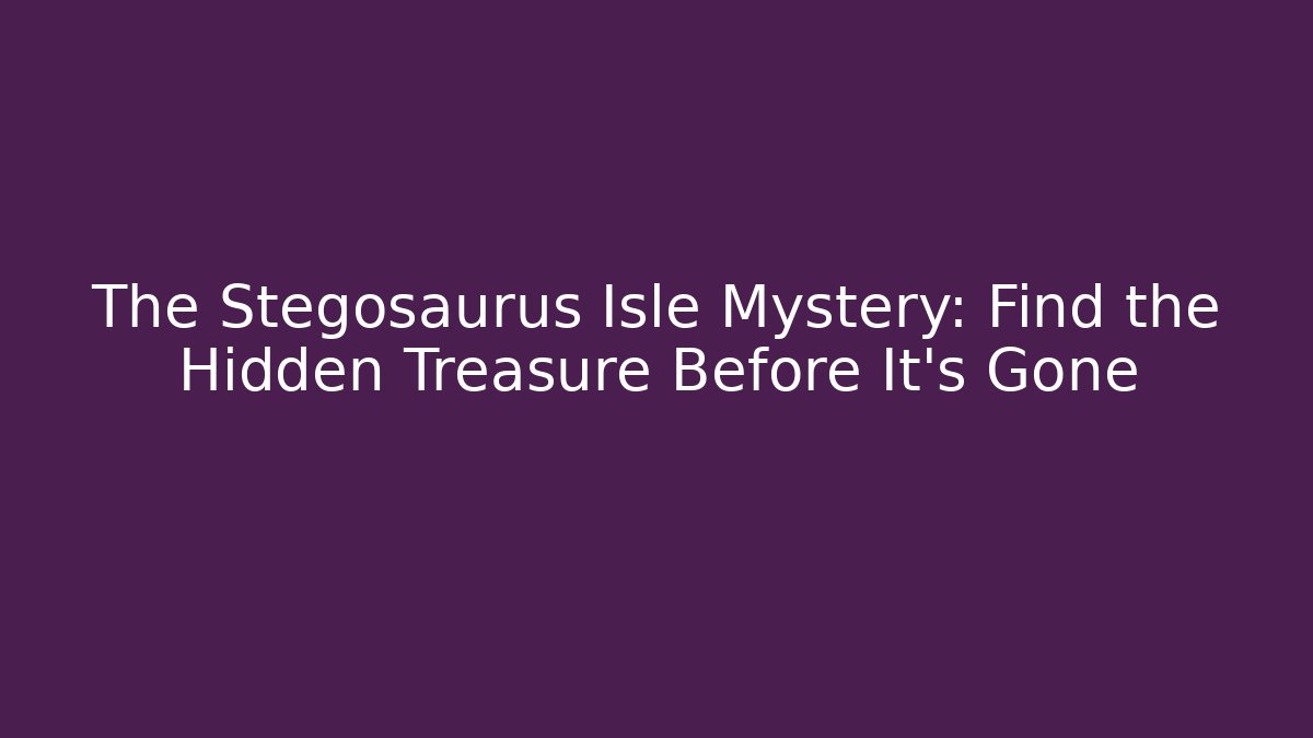 The Stegosaurus Isle Mystery: Find the Hidden Treasure Before It’s Gone
