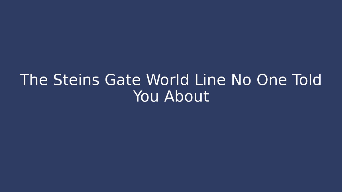 The Steins Gate World Line No One Told You About