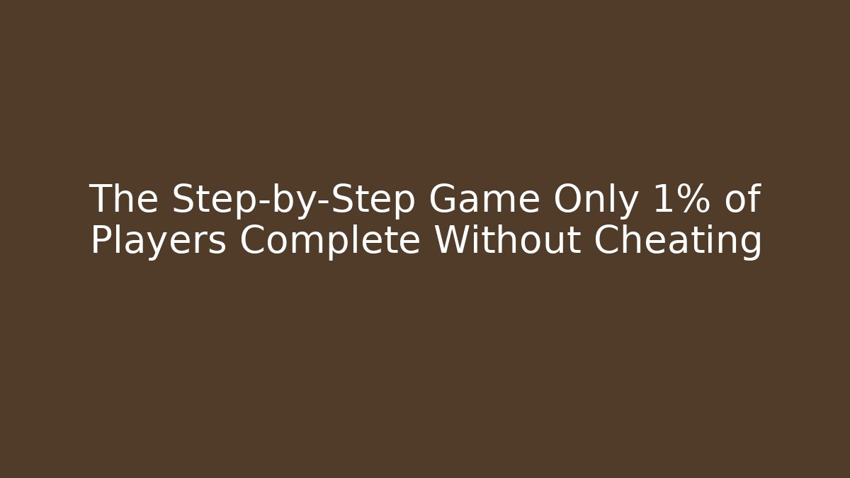 The Step-by-Step Game Only 1% of Players Complete Without Cheating