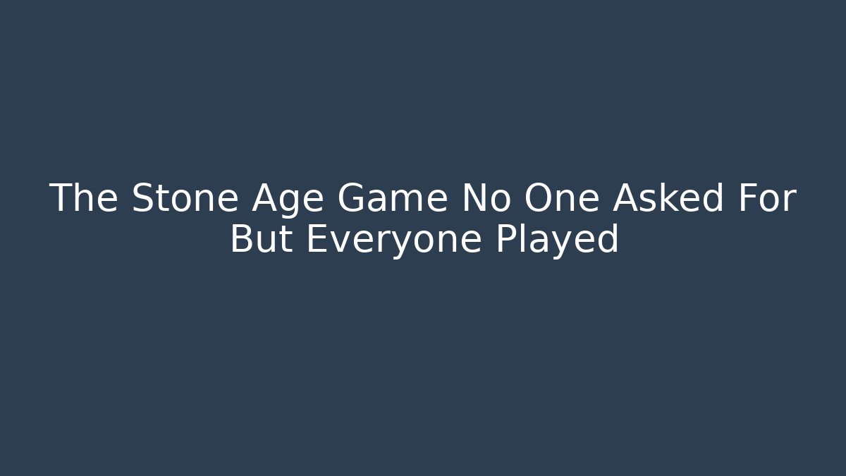The Stone Age Game No One Asked For But Everyone Played - Felix Cat Insurance