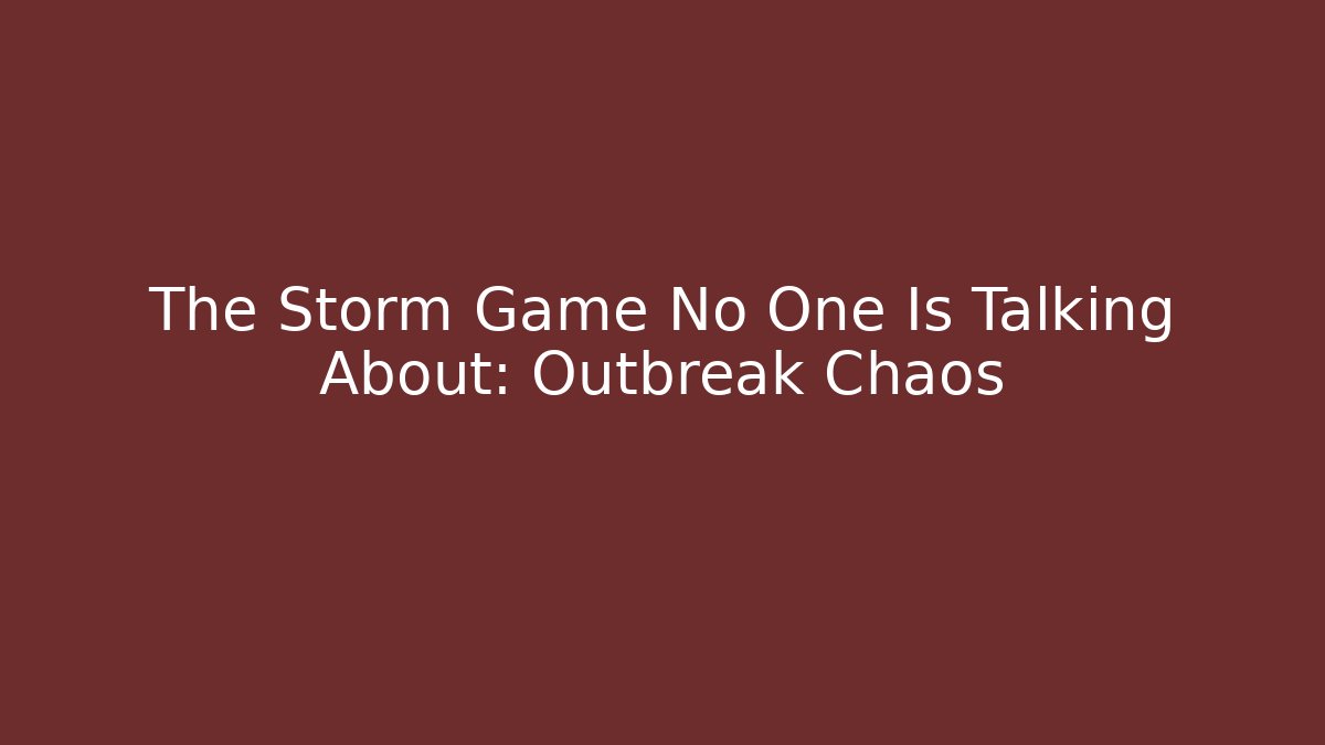 The Storm Game No One Is Talking About: Outbreak Chaos