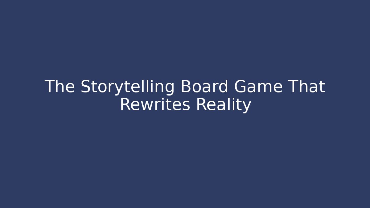 The Storytelling Board Game That Rewrites Reality