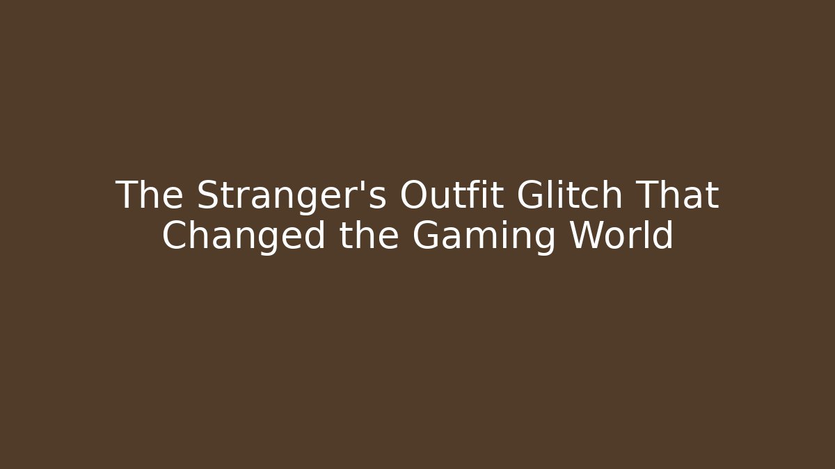 The Stranger's Outfit Glitch That Changed the Gaming World