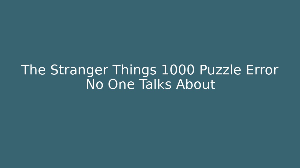 The Stranger Things 1000 Puzzle Error No One Talks About - Felix Cat Insurance