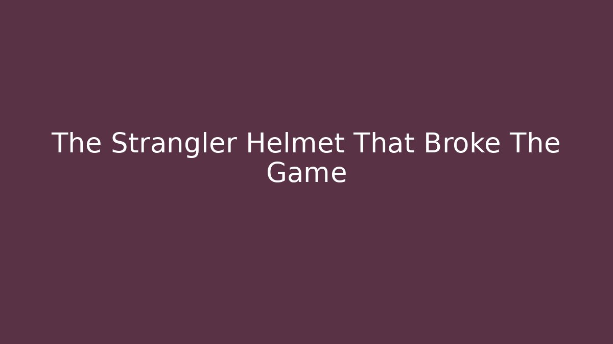The Strangler Helmet That Broke The Game
