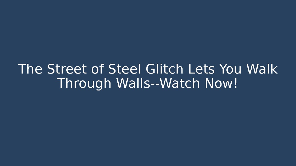 The Street of Steel Glitch Lets You Walk Through Walls—Watch Now!