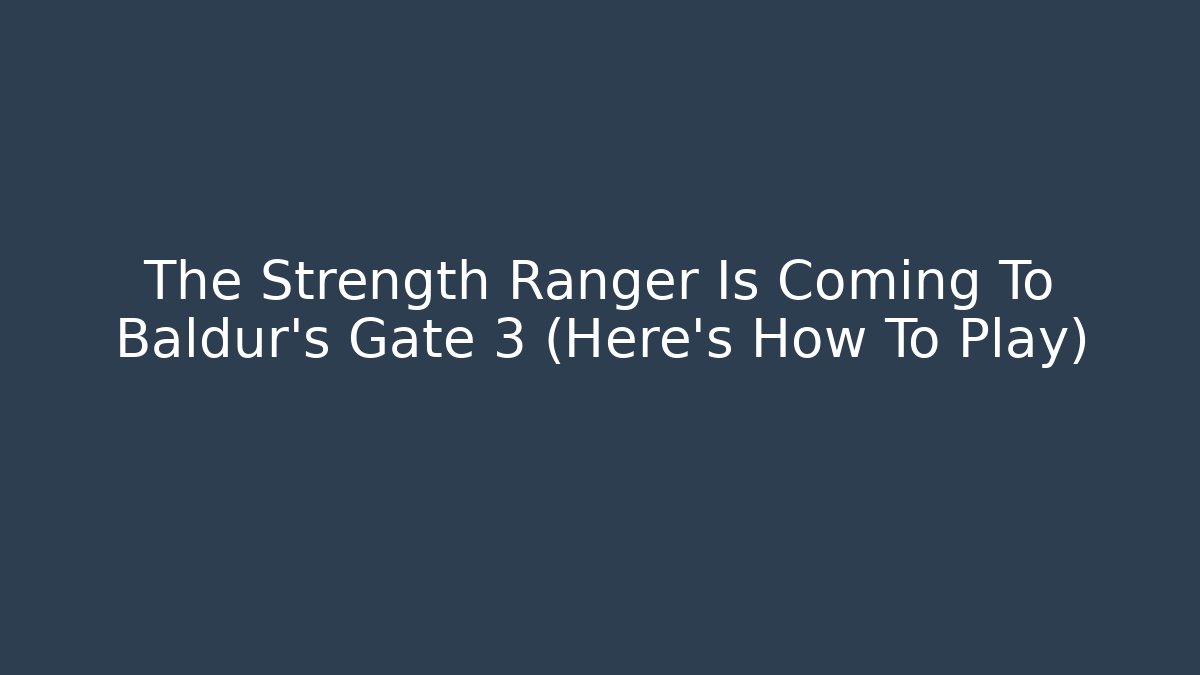 The Strength Ranger Is Coming To Baldur's Gate 3 (Here's How To Play)