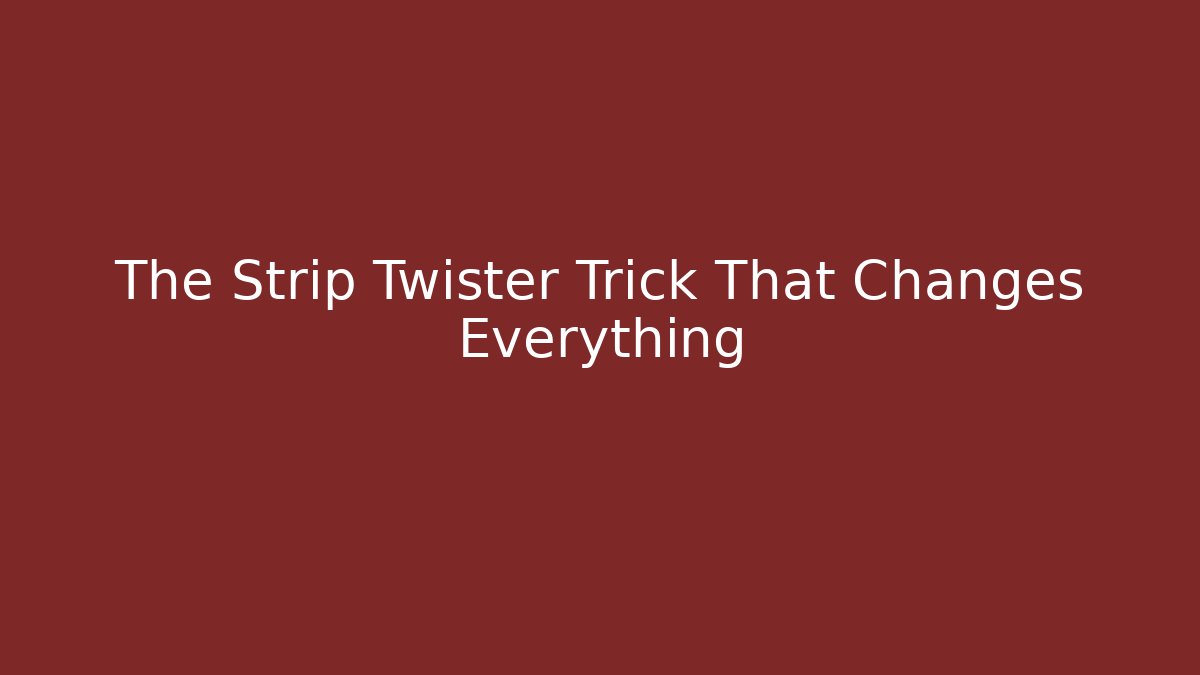 The Strip Twister Trick That Changes Everything