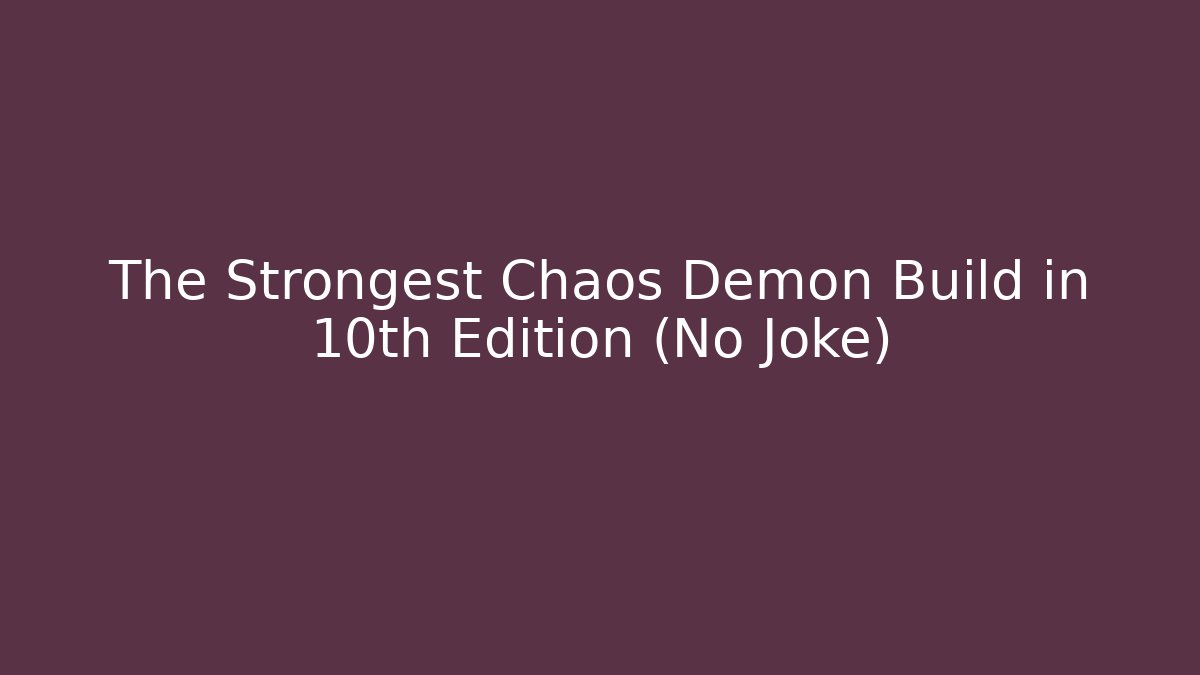 The Strongest Chaos Demon Build in 10th Edition (No Joke)