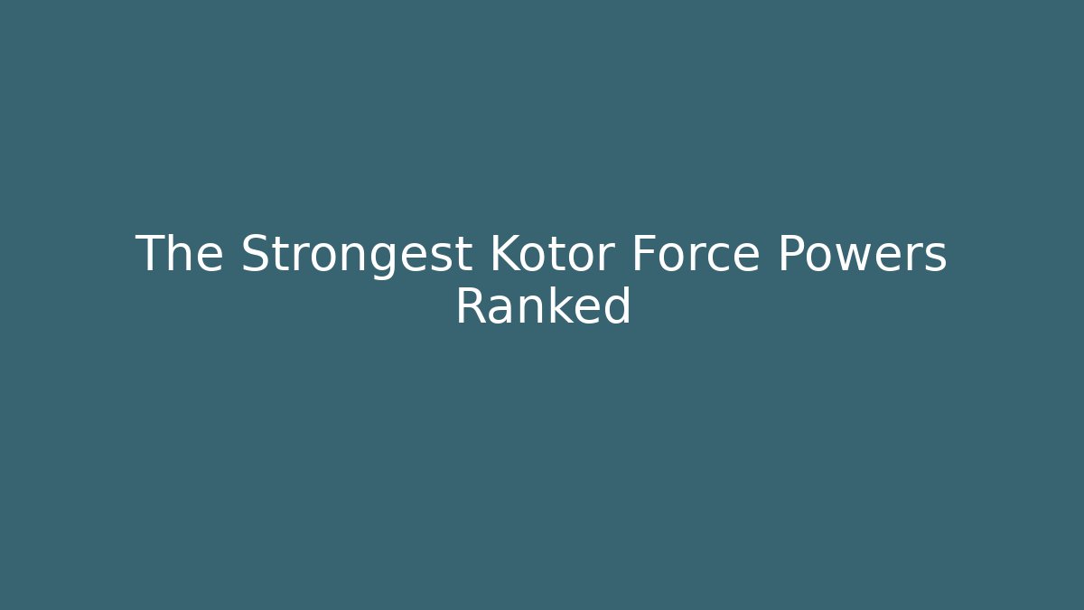 The Strongest Kotor Force Powers Ranked