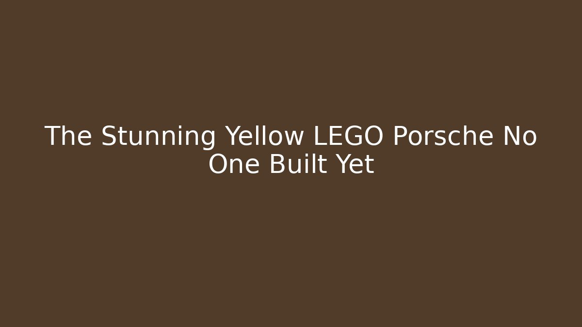The Stunning Yellow LEGO Porsche No One Built Yet