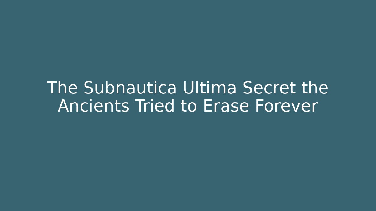 The Subnautica Ultima Secret the Ancients Tried to Erase Forever