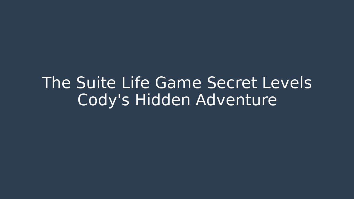 The Suite Life Game Secret Levels Cody’s Hidden Adventure