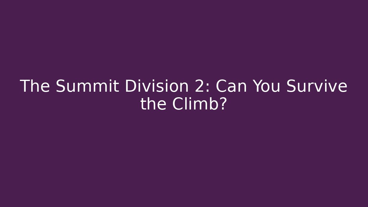The Summit Division 2: Can You Survive the Climb?
