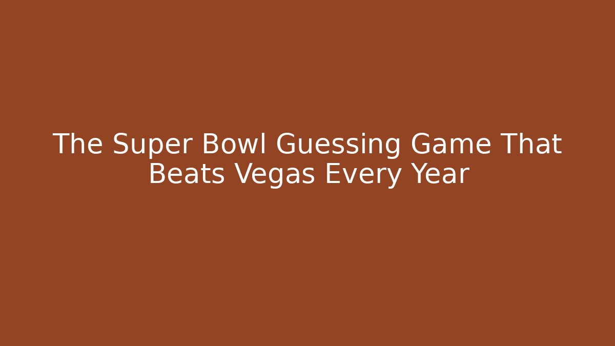 The Super Bowl Guessing Game That Beats Vegas Every Year