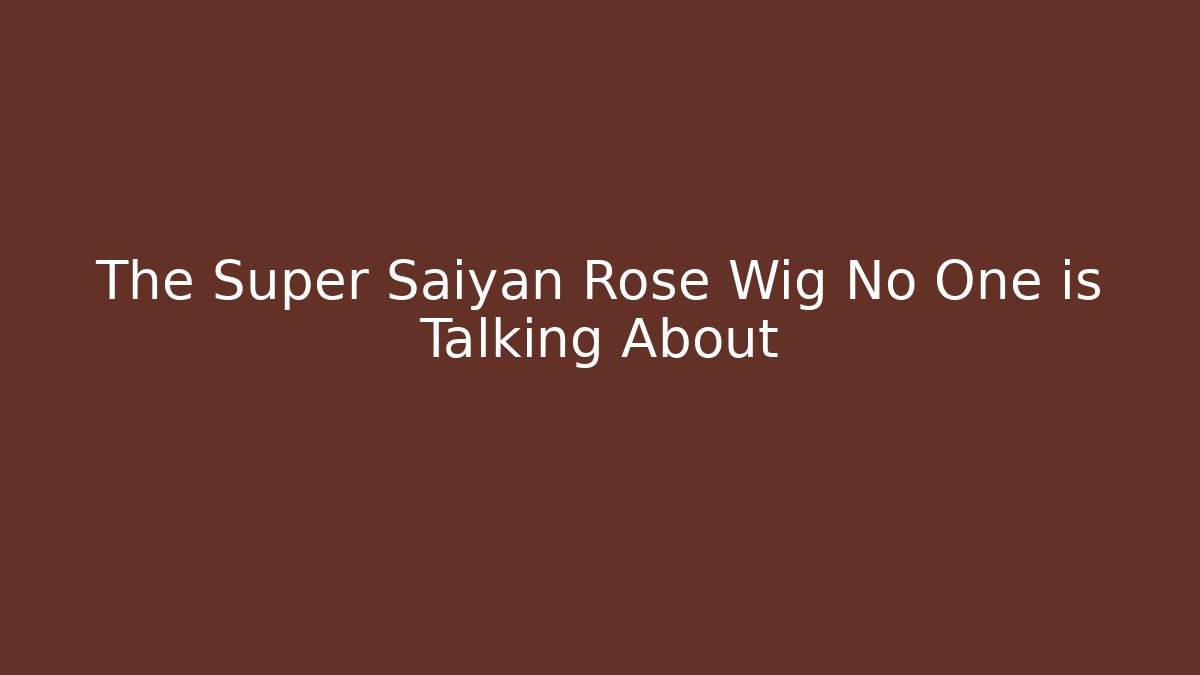 The Super Saiyan Rose Wig No One is Talking About