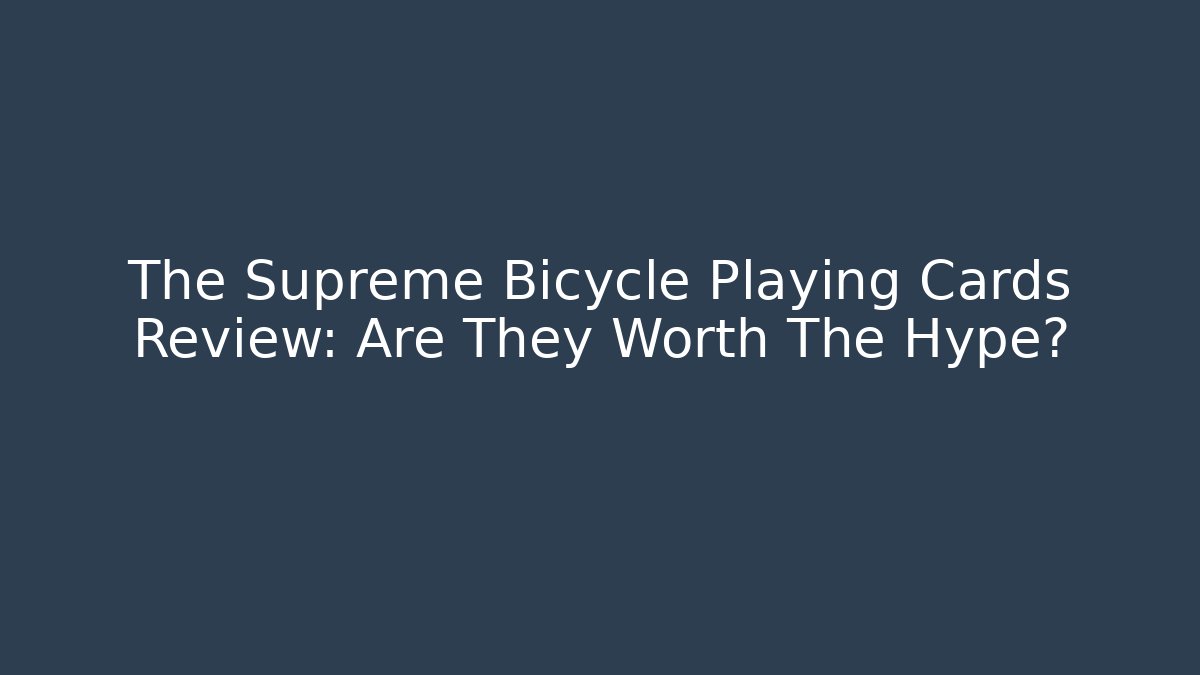The Supreme Bicycle Playing Cards Review: Are They Worth The Hype?