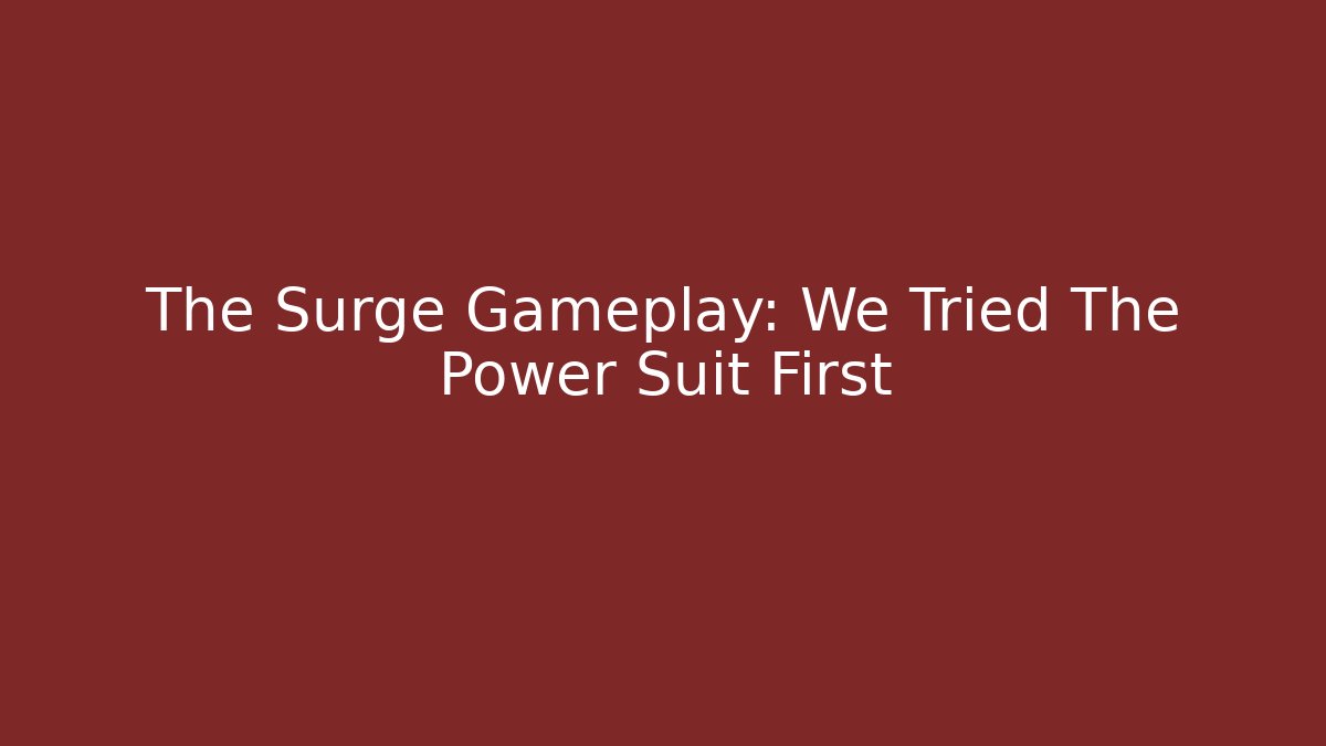 The Surge Gameplay: We Tried The Power Suit First