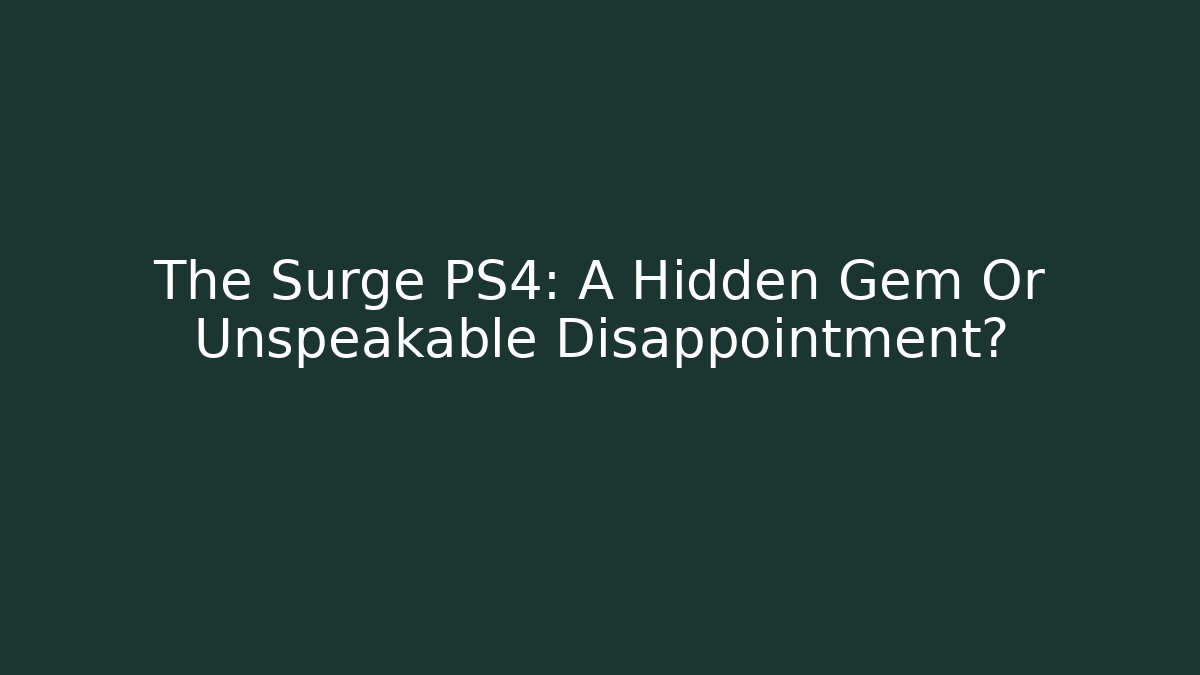 The Surge PS4: A Hidden Gem Or Unspeakable Disappointment?