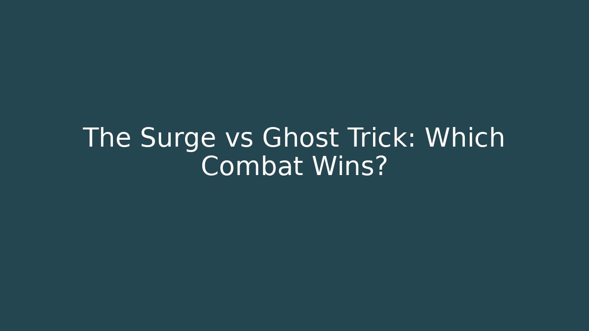 The Surge vs Ghost Trick: Which Combat Wins?