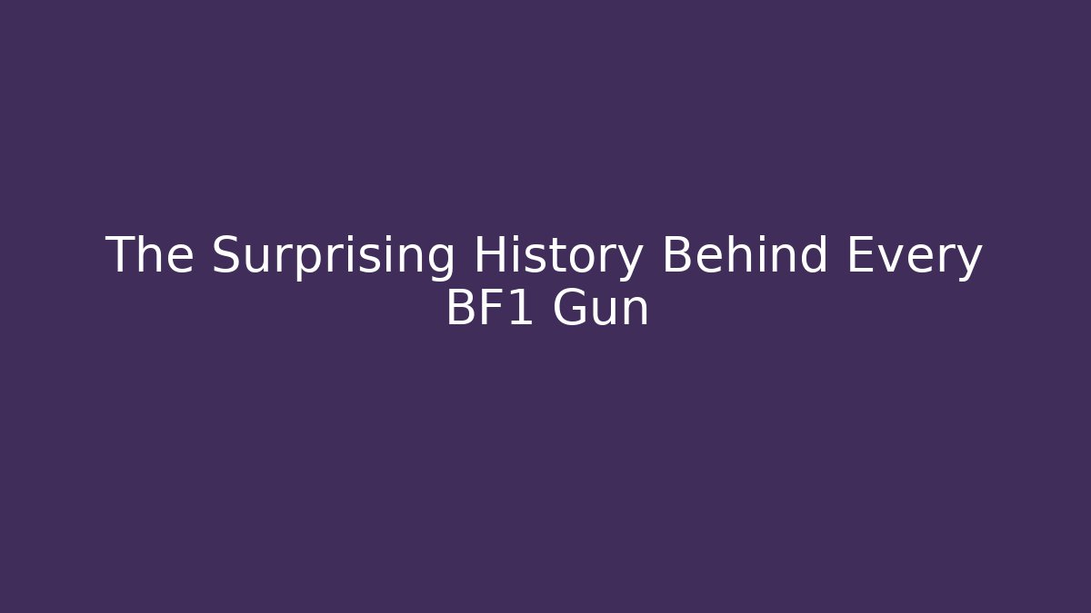 The Surprising History Behind Every BF1 Gun