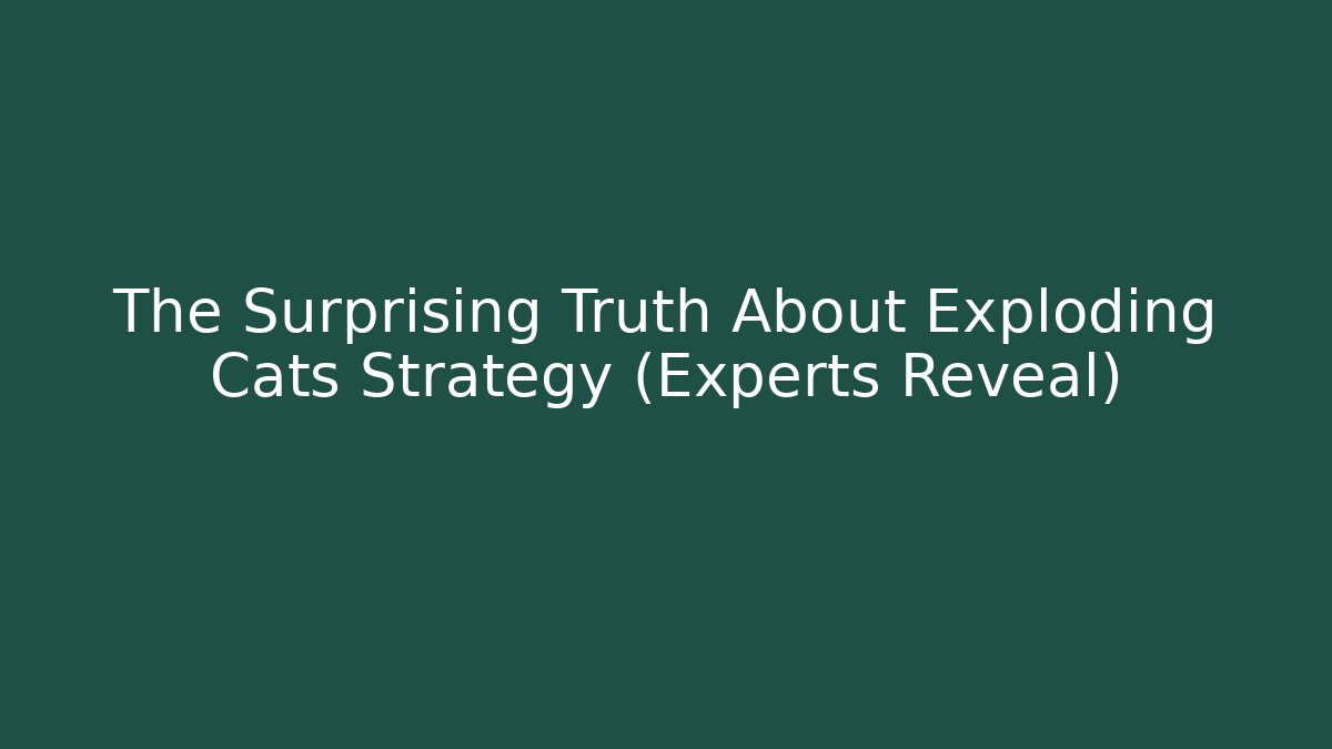 The Surprising Truth About Exploding Cats Strategy (Experts Reveal)