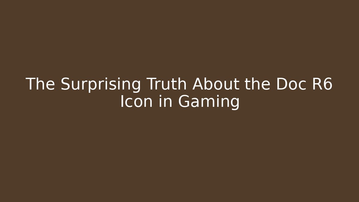 The Surprising Truth About the Doc R6 Icon in Gaming