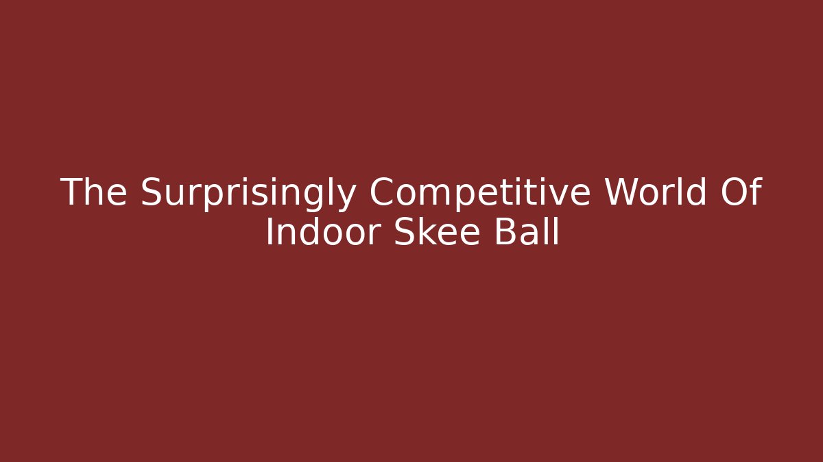 The Surprisingly Competitive World Of Indoor Skee Ball