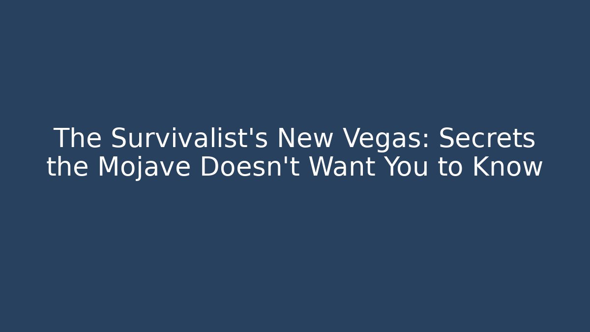 The Survivalist's New Vegas: Secrets the Mojave Doesn't Want You to Know