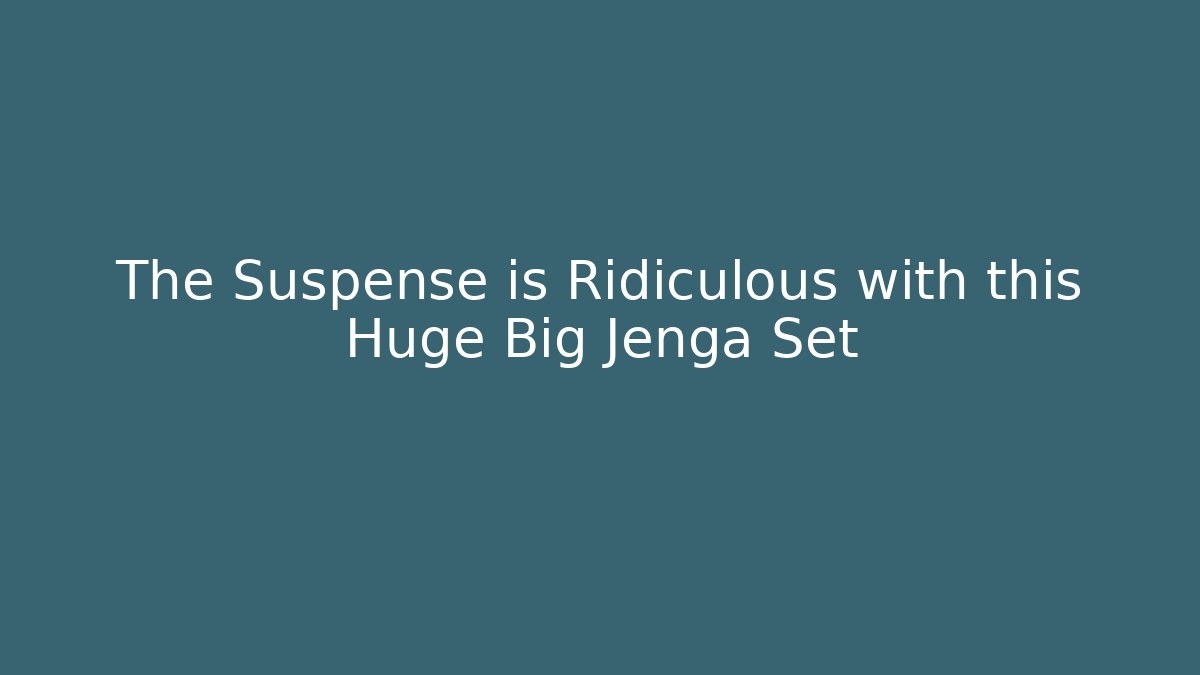 The Suspense is Ridiculous with this Huge Big Jenga Set - Felix Cat Insurance
