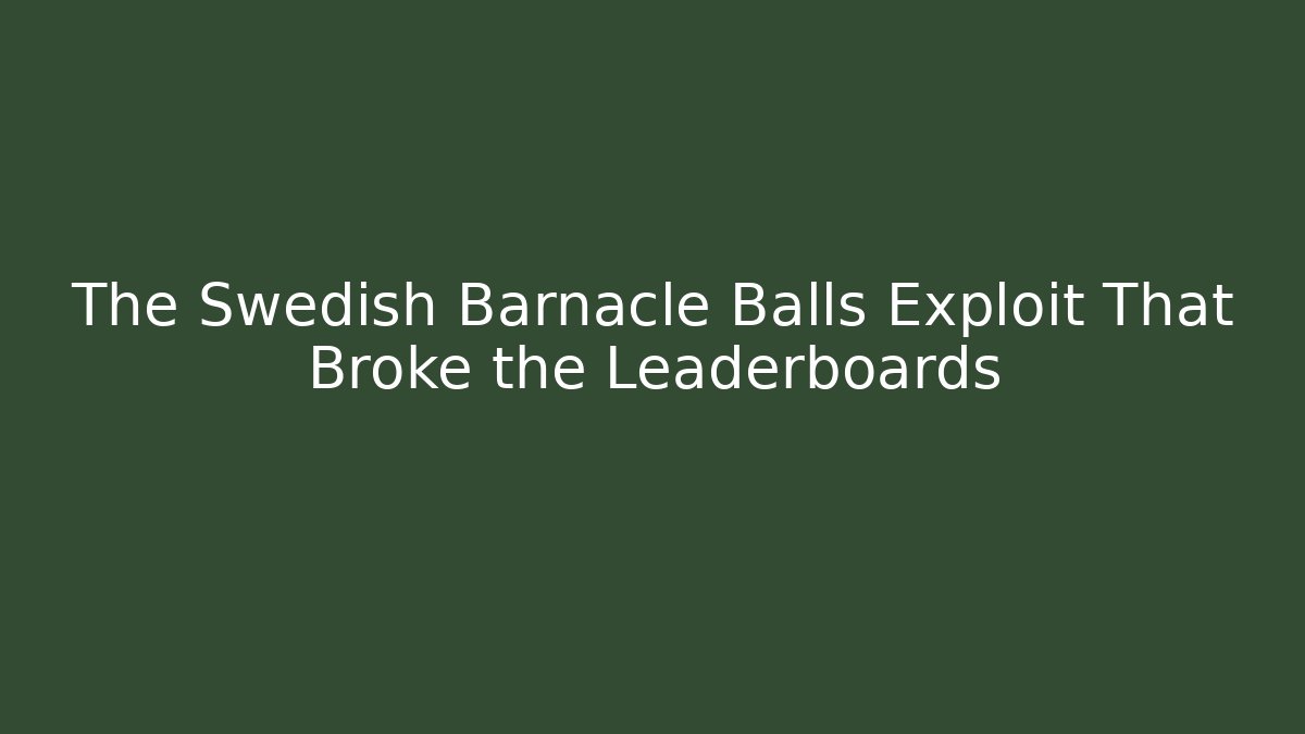 The Swedish Barnacle Balls Exploit That Broke the Leaderboards - Felix Cat Insurance