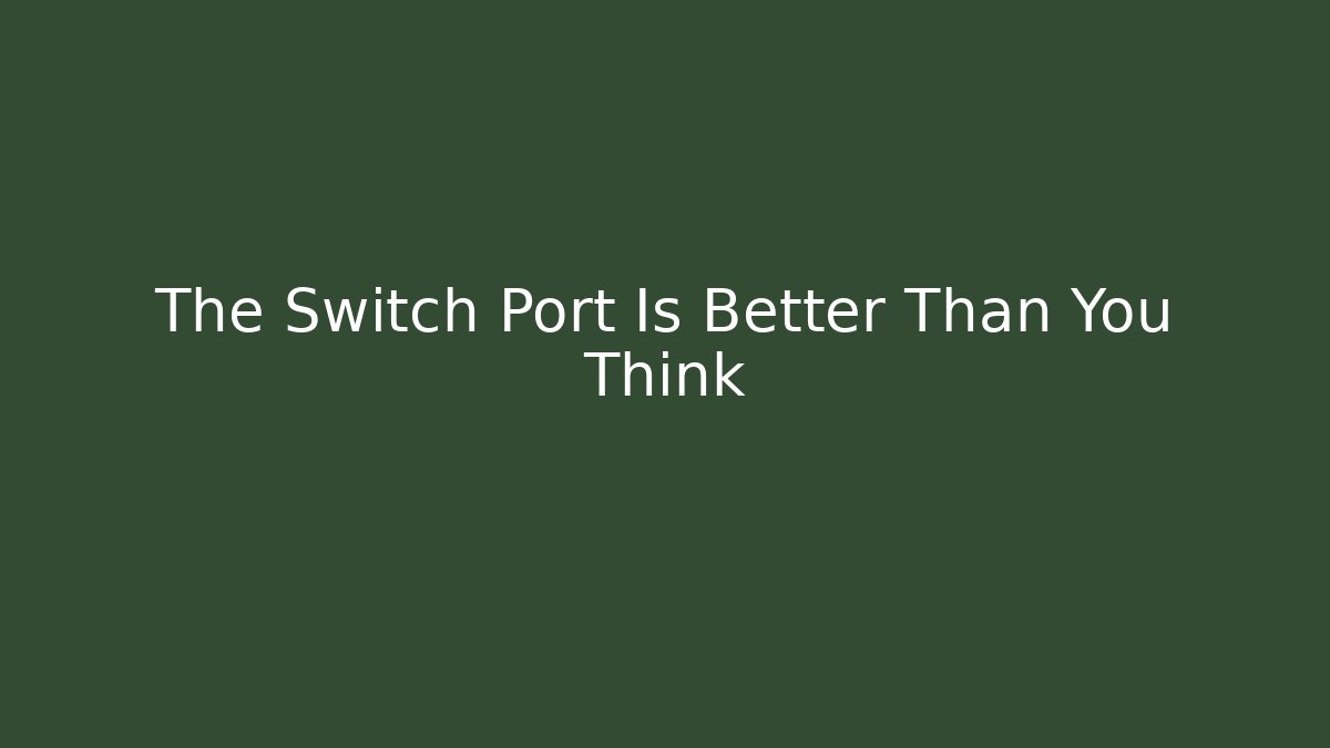 The Switch Port Is Better Than You Think
