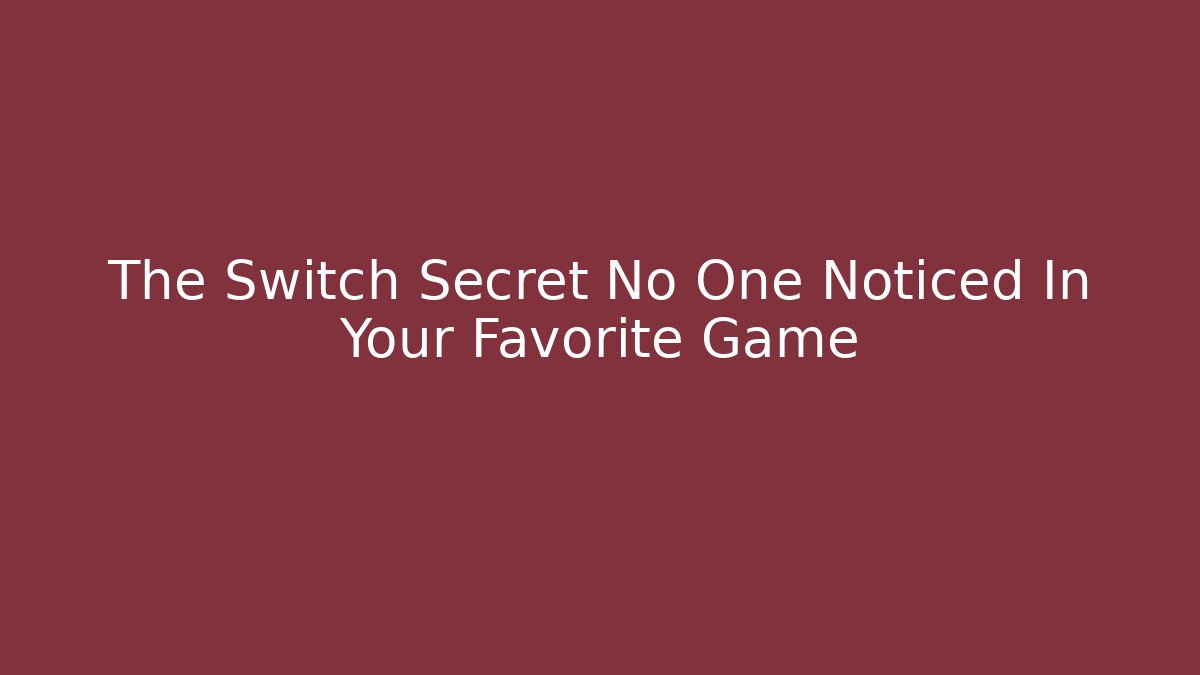 The Switch Secret No One Noticed In Your Favorite Game