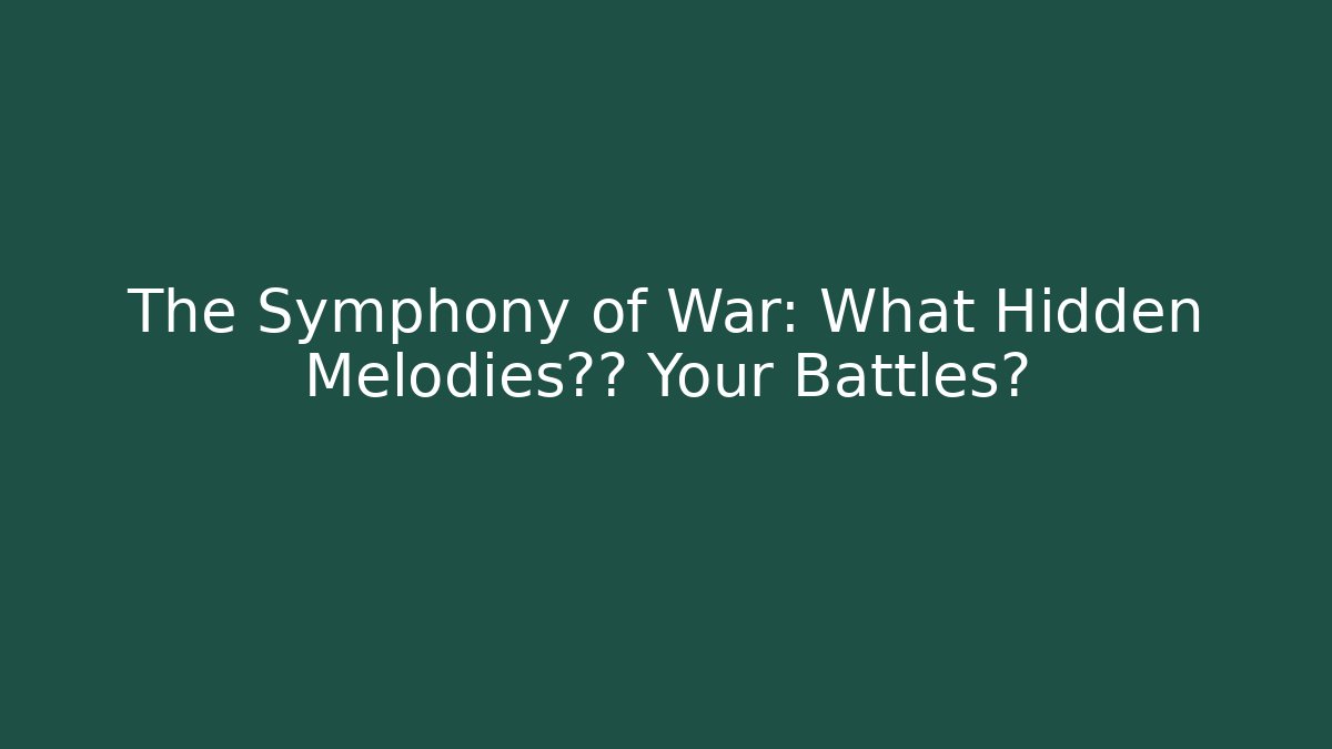The Symphony of War: What Hidden Melodies指挥 Your Battles?