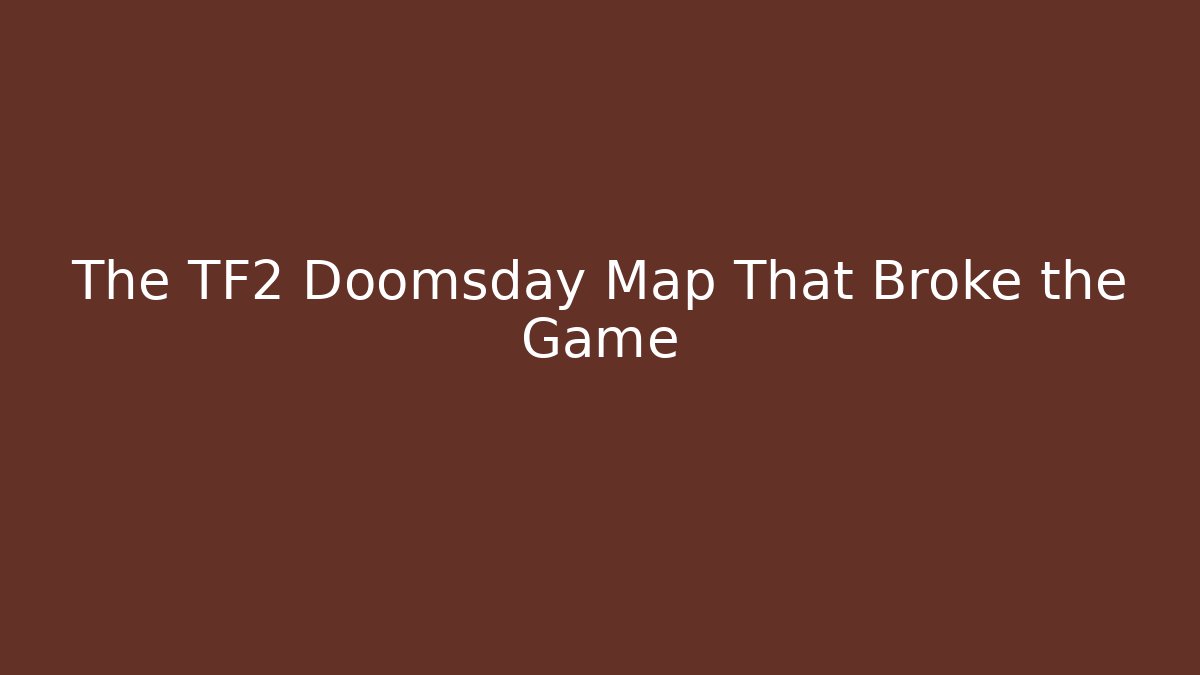 The TF2 Doomsday Map That Broke the Game