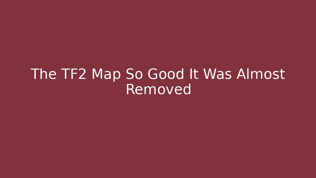 The TF2 Map So Good It Was Almost Removed