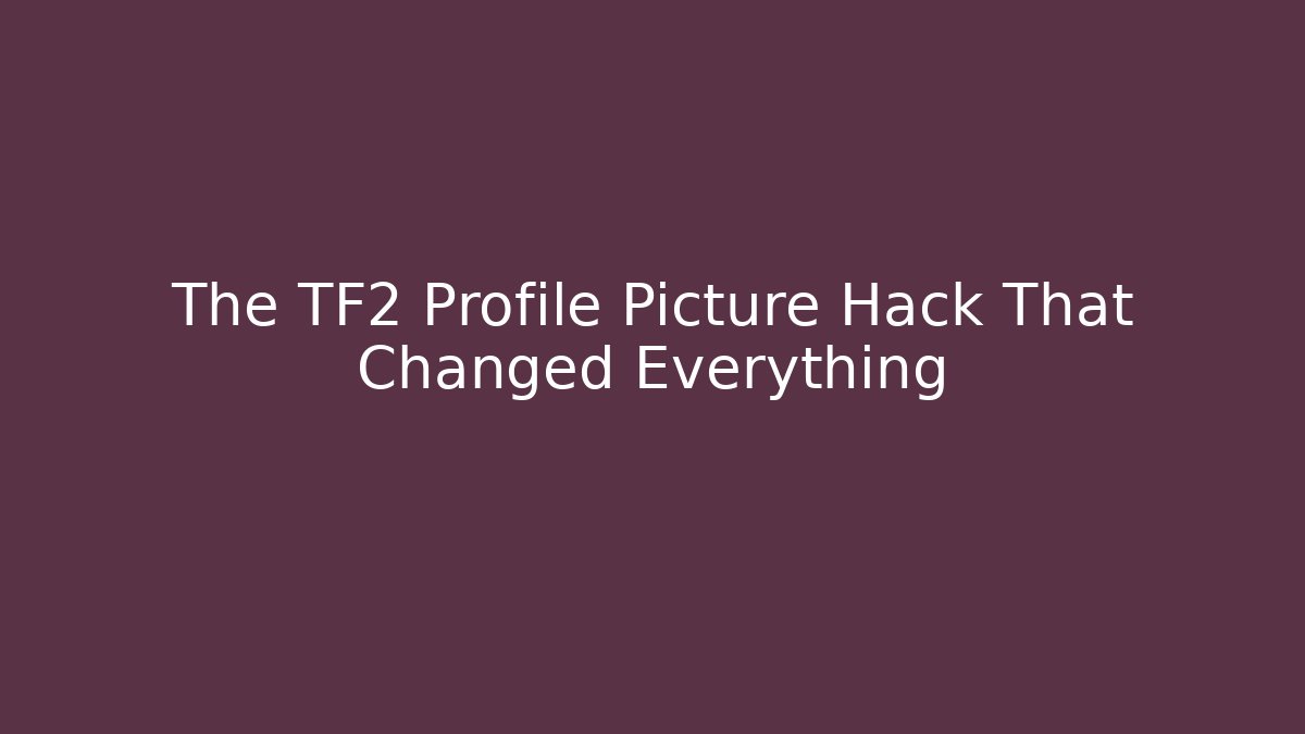 The TF2 Profile Picture Hack That Changed Everything