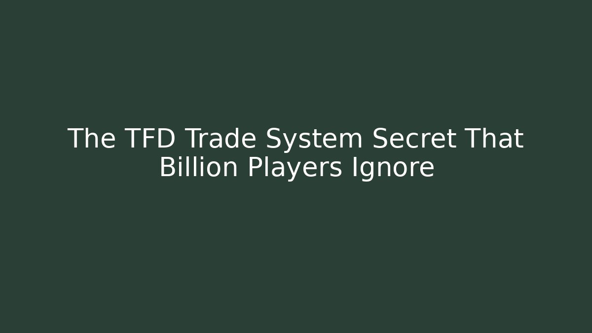 The TFD Trade System Secret That Billion Players Ignore