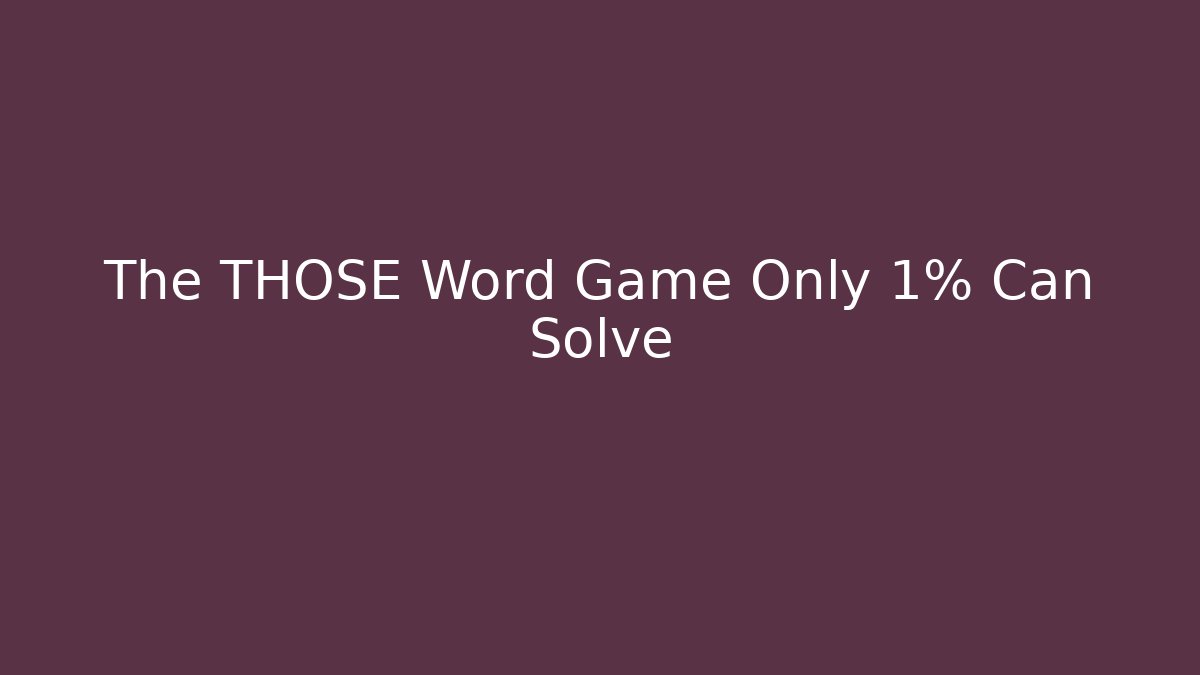 The THOSE Word Game Only 1% Can Solve