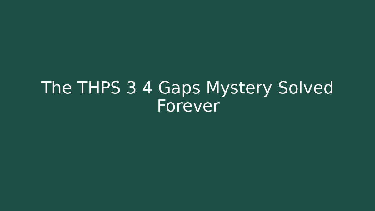 The THPS 3 4 Gaps Mystery Solved Forever