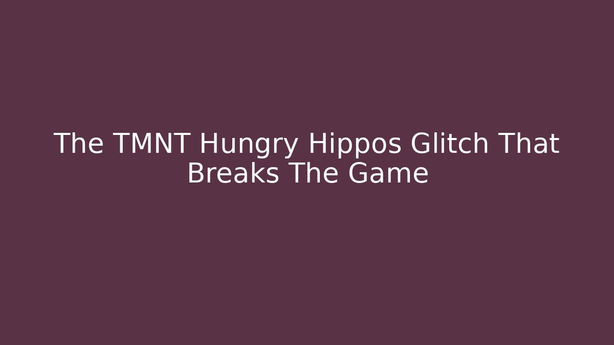 The TMNT Hungry Hippos Glitch That Breaks The Game - Felix Cat Insurance