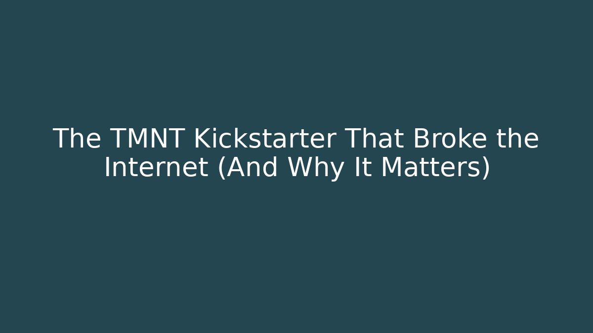 The TMNT Kickstarter That Broke the Internet (And Why It Matters)