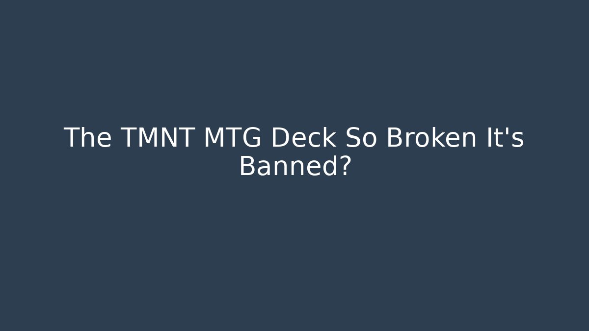 The TMNT MTG Deck So Broken It's Banned?