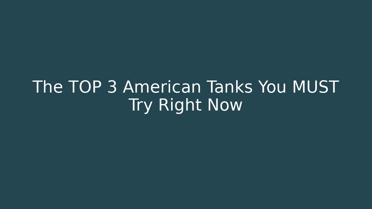 The TOP 3 American Tanks You MUST Try Right Now
